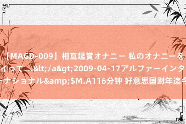 【MAGD-009】相互鑑賞オナニー 私のオナニーを見ながら、あなたもイって…</a>2009-04-17アルファーインターナショナル&$M.A116分钟 好意思国财年迄今赤字达到1.27万亿好意思元